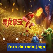 fora da roda jogo